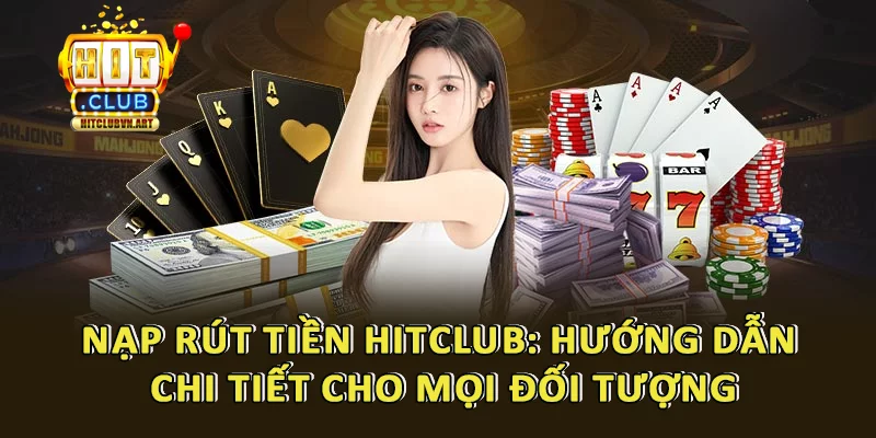 Nạp Rút Tiền Hitclub: Hướng Dẫn Chi Tiết Cho Mọi Đối Tượng 1 Nạp Rút Tiền Hitclub: Hướng Dẫn Chi Tiết Cho Mọi Đối Tượng