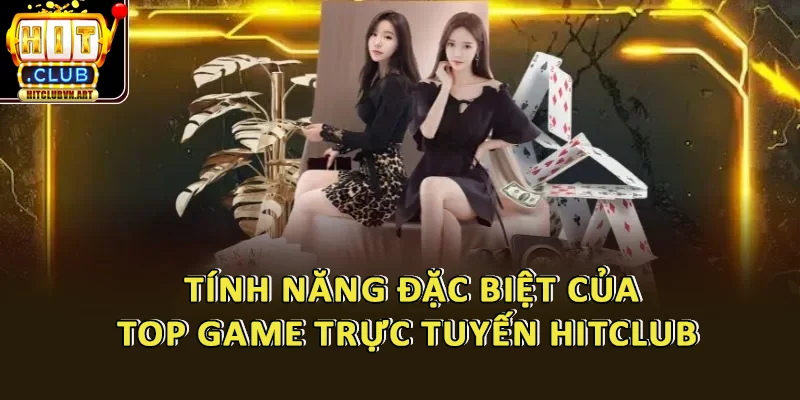 Top Game Trực Tuyến Hot Nhất Tại HitClub – Mỗi Ngày Một Lượt Chơi Tăng Mạnh 4 Tính Năng Đặc Biệt Của Top Game Trực Tuyến Hot Nhất Tại HitClub