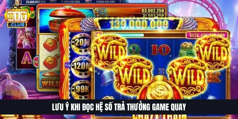 Lưu ý khi đọc hệ số trả thưởng game quay